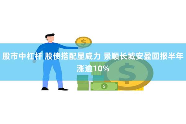 股市中杠杆 股债搭配显威力 景顺长城安盈回报半年涨逾10%