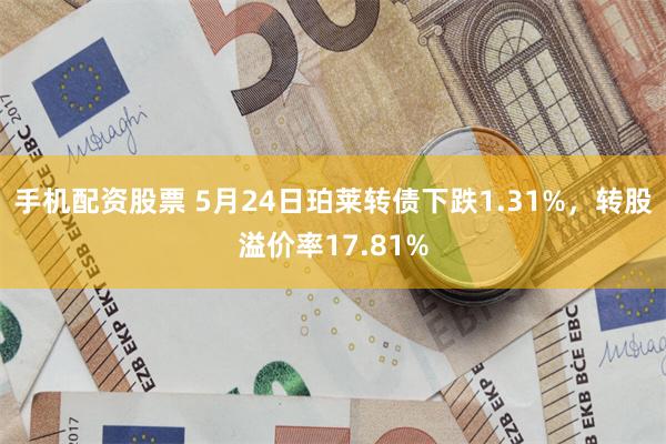 手机配资股票 5月24日珀莱转债下跌1.31%，转股溢价率17.81%