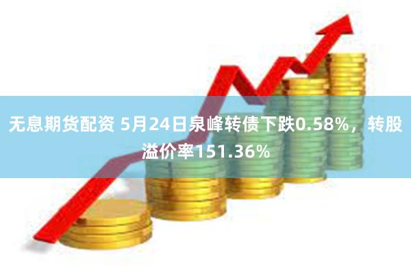 无息期货配资 5月24日泉峰转债下跌0.58%，转股溢价率151.36%