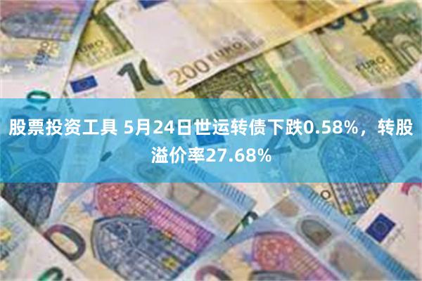 股票投资工具 5月24日世运转债下跌0.58%，转股溢价率27.68%